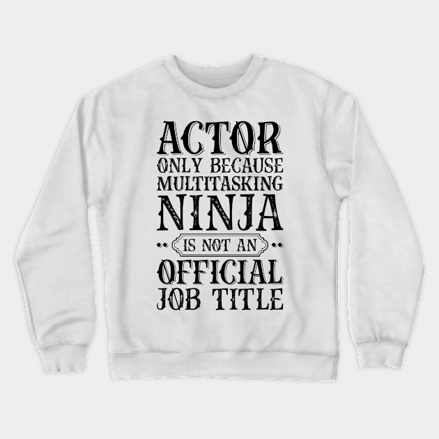 Actor Only Because Multitasking Ninja Is Not An Official Job Title Crewneck Sweatshirt by Saimarts